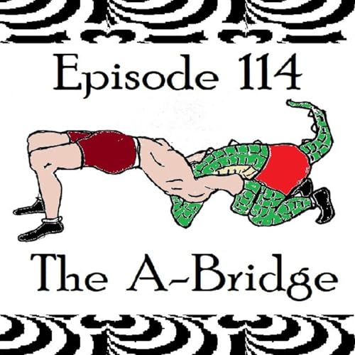 114: Episode 114 - The A-Bridge