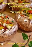 Rezepte der vergangenen Jahrhunderte - Vegetarisch - Werner Bartholomäus 