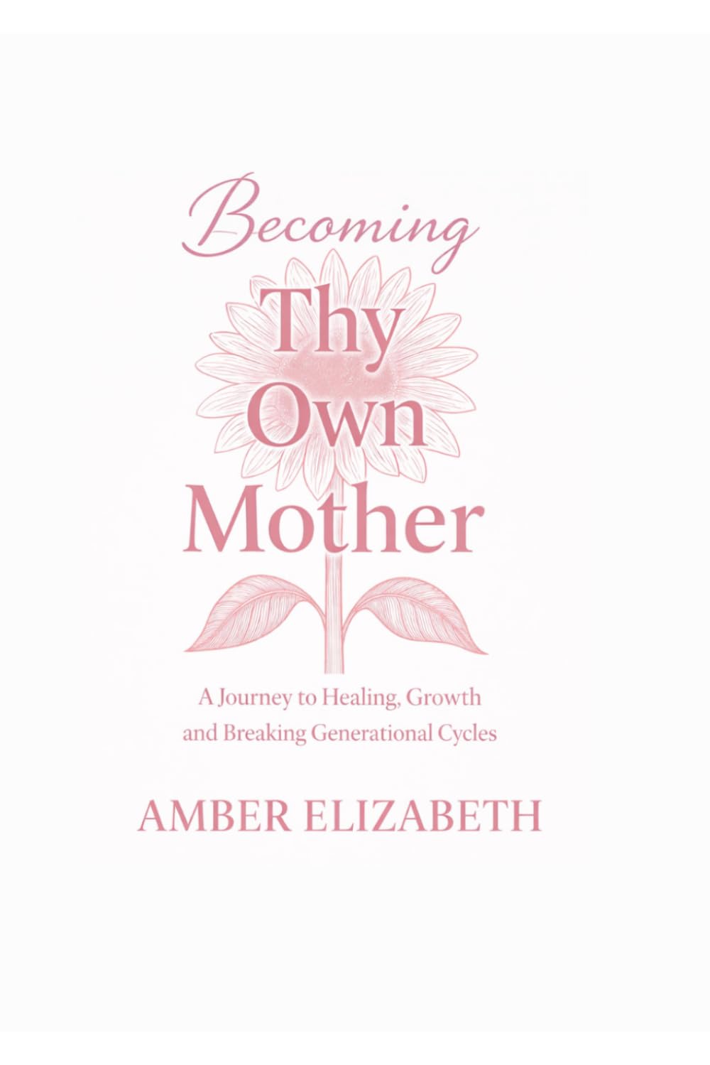 Thy Own Mother: A Journey to Healing, Growth, and Breaking Generational Cycles