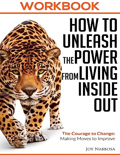 Workbook How To Unleash the Power from Living Inside Out: The Courage to Change; Making Moves to Improve