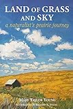 Land of Grass & Sky: A Naturalist's Prairie Journey