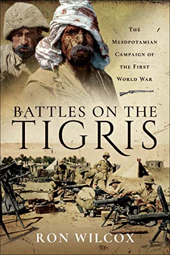 Télécharger Battles on the Tigris: The Mesopotamian Campaign of the First World War (English Edition) livre En ligne