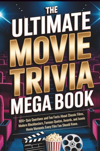 The Ultimate Movie Trivia Mega Book: 800+ Quiz Questions and Fun Facts About Classic Films, Modern...