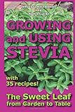 Growing and Using Stevia: The Sweet Leaf from Garden to Table with 35 Recipes