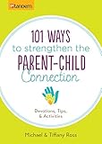 101 Ways to Strengthen the Parent-Child Connection: Devotions, Tips, and Activities