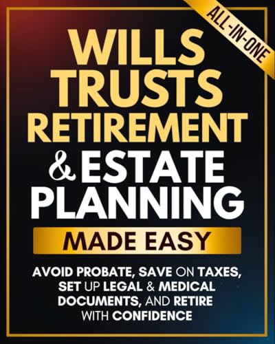 Wills, Trusts, Retirement & Estate Planning Made Easy: A Step-by-Step Plan to Avoid Probate, Save on Taxes, Set Up Legal & Medical Documents, and Retire with Confidence—No Lawyer Needed