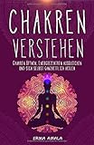  Chakren verstehen: Wie Sie Ihre Chakren öffnen und Ihre Selbstheilungskräfte aktivieren  Geistiges Heilen: Mit Chakra-Meditation die innere Kraft ... Gesundheit von Körper, Geist und Seele
