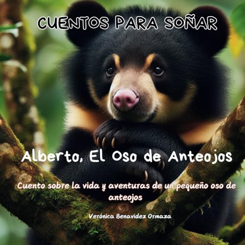 Alberto, El Oso de Anteojos: La vida y aventuras de un oso de anteojos que vive en una reserva del “Chocó Andino” (Cuentos para soñar) (Spanish Edition)