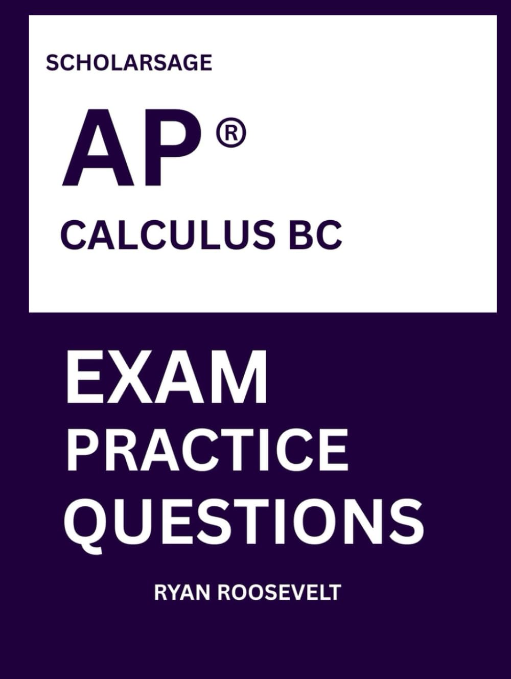 Scholarsage AP ® CALCULUS BC EXAM PRACTICE QUESTIONS: over 2500 practice questions , 16 comprehensive mock exams/practice tests to fully prepare you for the exams.