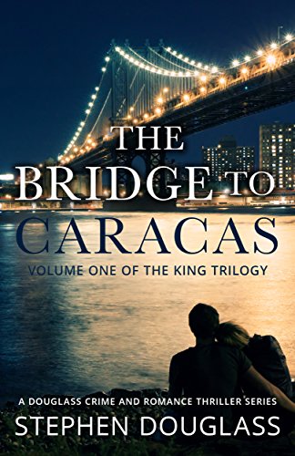 THE BRIDGE TO CARACAS: A DOUGLASS CRIME AND ROMANCE THRILLER SERIES (THE KING TRILOGY Book 1)