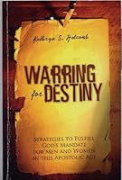 Warring for Destiny - Strategies to Fulfill God's Mandate for Men and Women in This Apostolic Age 1886288240 Book Cover