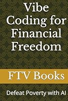 Vibe Coding for Financial Freedom: Defeat Poverty with AI B0F5L54ZPB Book Cover
