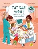 Tut das weh?: Auf Entdeckungstour in der Kinderklinik | Kinderbuch über das Krankenhaus ab 3 Jahren vom Ärzteduo des erfolgreichen Podcasts “Hand, Fuß, Mund”