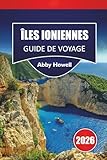  ÎLES IONIENNES GUIDE DE VOYAGE 2026: Découvrez les meilleures plages, itinéraires d\'île en île, villages côtiers, cuisine locale et conseils de voyage dans l\'ouest de la Grèce