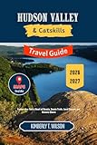 Hudson Valley and Catskills Travel Guide 2026 - 2027: Explore New York's Heart of Beauty, Scenic Trails, Local Cuisine, and Historic Charm