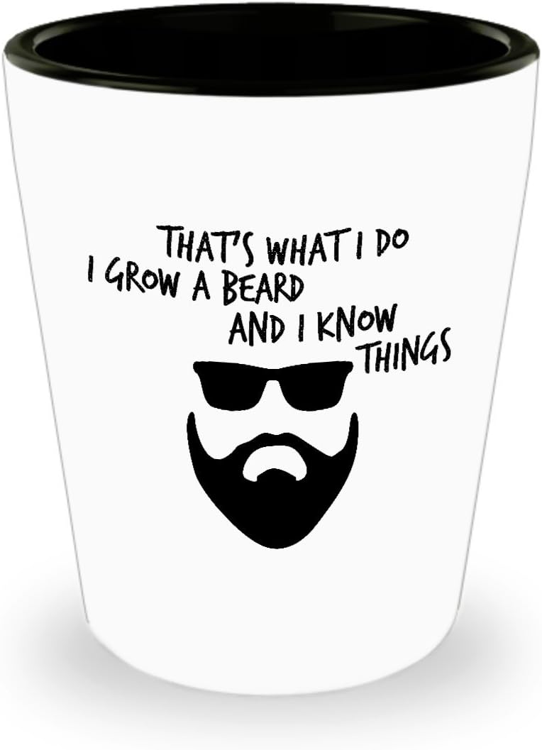 That's what I Do I Grow A Beard and I Know Things Shot Glass