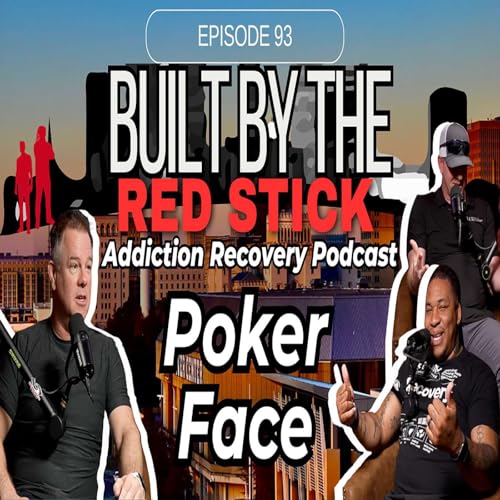 Episode 93 | Poker Face | Built By The Red Stick Addiction Recovery Podcast