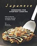 Japanese Cookbook for Everyday Cooking: Easy & Healthy Japanese Recipes to Cook at Home