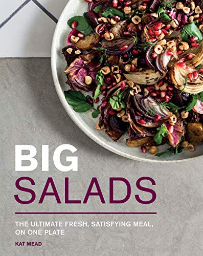 Big Salads: The Ultimate Fresh, Satisfying Meal, On One Plate