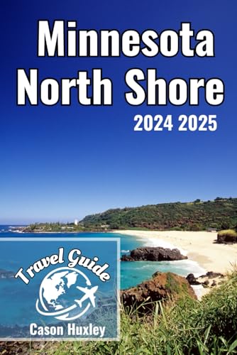 Minnesota North Shore Travel Guide 2024 2025: Exploring Minnesota's North Shore with Scenic Adventures, Hidden Gems, and Local Culture