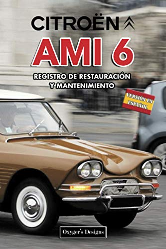 CITROËN AMI 6: REGISTRO DE RESTAURACIÓN Y MANTENIMIENTO (Ediciones en español) (Spanish Edition) CITROËN AMI 6: REGISTRO DE RESTAURACIÓN Y MANTENIMIENTO (Ediciones en español) (Spanish Edition)