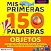 MIS PRIMERAS 150 PALABRAS OBJETOS: Juguetes Máquinas Cosas de Casa Ropa Muebles Cocina Escuela (MIS PRIMERAS PALABRAS)