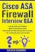 CISCO ASA Firewall Interview Q&A - Prepare for Firewall Admin Role And Face Interview With Confidence - A Positive Step Towards Carrier Growth (CISCO , CISCO ASA Firewall, Networking, IT Security)