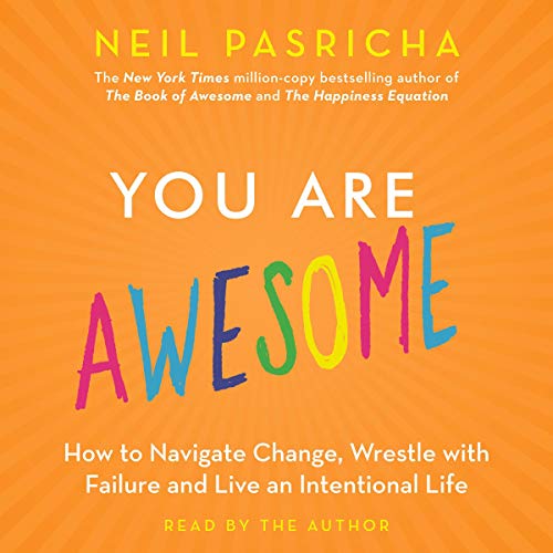 You Are Awesome: How to Navigate Change, Wrestle with Failure, and Live an Intentional Life You Are Awesome: How to Navigate Change, Wrestle with Failure, and Live an Intentional Life