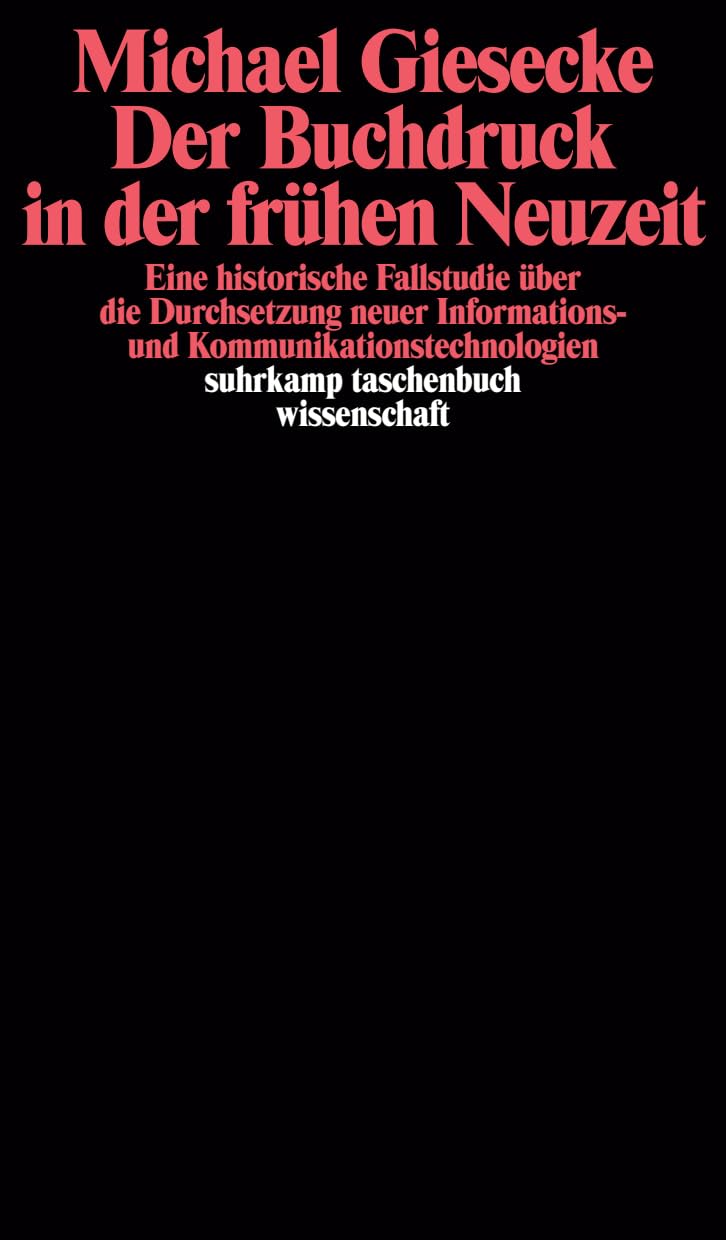 Der Buchdruck in der frühen Neuzeit: Eine historische Fallstudie über die Durchsetzung neuer Informations- und Kommunikationstechnologien (suhrkamp taschenbuch wissenschaft)