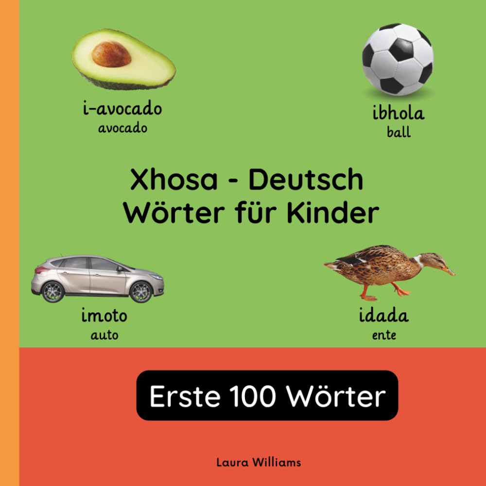 Xhosa - Deutsch Wörter für Kinder - Erste 100 Wörter: Xhosa Lernen für Kinder und Anfänger - Zweisprachiges Bilderbuch auf Xhosa mit deutschen ... (Zweisprachige Kinderbücher (Deutsch-Xhosa))