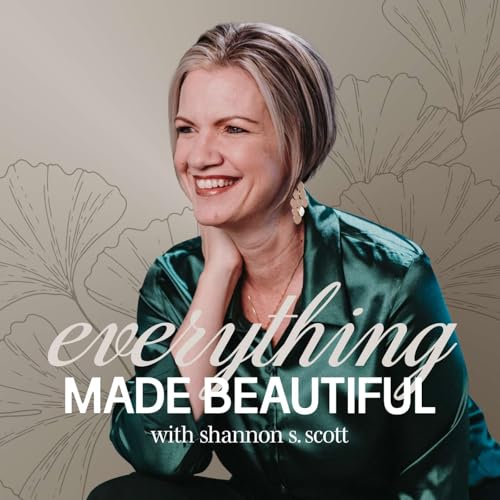 Everything Made Beautiful with Shannon Scott Podcast Por Shannon S. Scott arte de portada