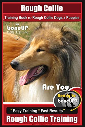 Rough Collie Training Book for Rough Collie Dogs & Puppies By BoneUP DOG Trainin: Are You Ready to Bone Up? Easy Training * Fast Results Rough Collie Training