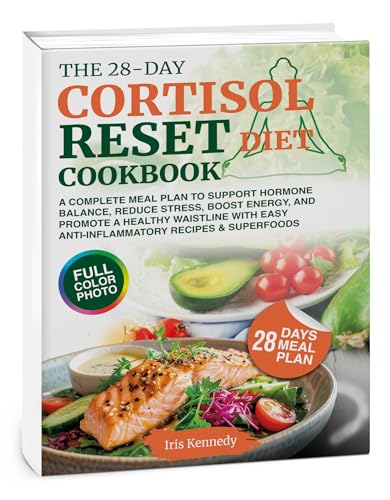 The 28-Day Cortisol Reset Diet Cookbook: A Complete Meal Plan to Support Hormone Balance, Reduce Stress, Boost Energy, and Promote a Healthy Waistline with Easy Anti-Inflammatory Recipes & Superfoods