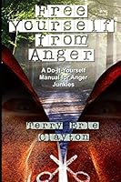 Free Yourself from Anger: A Do-it-Yourself Manual for Anger Junkies 1081792892 Book Cover