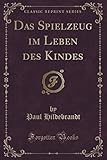  Das Spielzeug Im Leben Des Kindes (Classic Reprint)