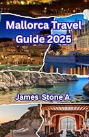 Mallorca travel guide 2025: Exploring Mallorca with Heart: Hidden Villages, Secret Beaches, and Sun-Soaked Adventures B0F5MQD9NK Book Cover