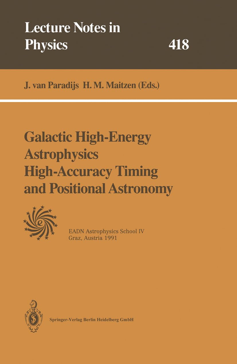 Galactic High-Energy Astrophysics High-Accuracy Timing and Positional Astronomy: Lectures Held at the Astrophysics School IV Organized by the European ... 19–31 August 1991 (Lecture Notes in Physics)