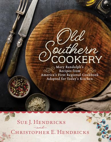 Old Southern Cookery: Mary Randolph's Recipes from America's First Regional Cookbook Adapted for Today's Kitchen