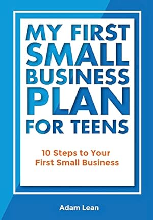 Book cover My First Small Business Plan for Teens: 10 Steps to Your First Small Business