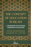 The concept of Education in Islam: A Framework for an Islamic Philosophy of Education