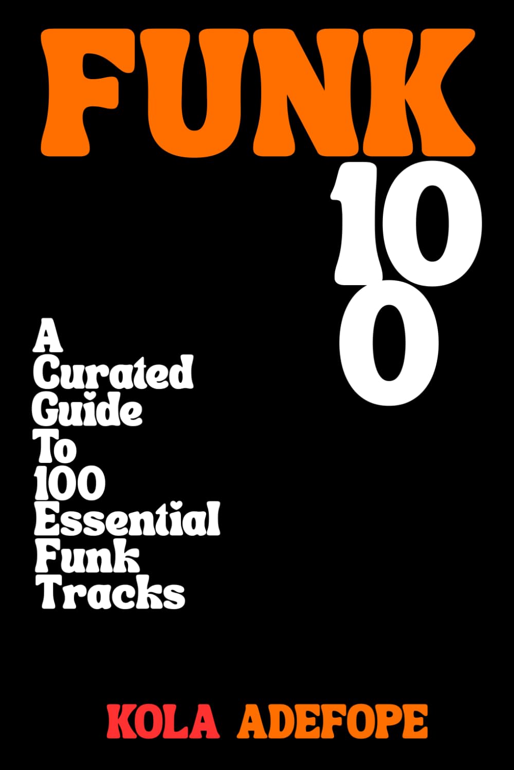 FUNK 100: A Curated Guide To 100 Essential Funk Tracks (Rhythm 100 Listening Guides)