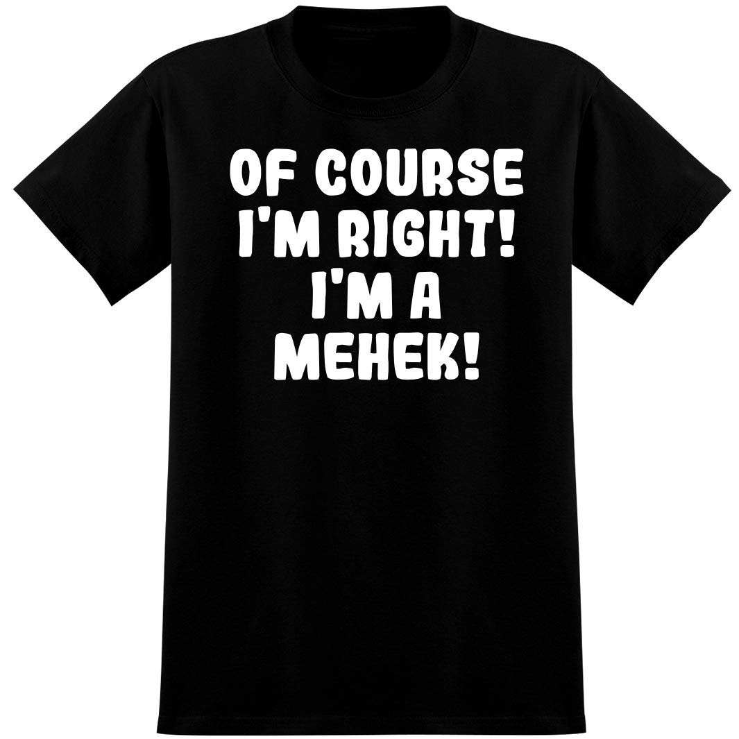 Of Course I'm Right! I'm A Mehek! - Soft Men'S T-Shirt