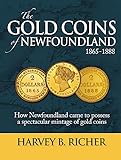 The Gold Coins of Newfoundland: How Newfoundland Came to Possess a Spectacular Mintage of Gold Coins