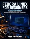 Fedora Linux for Beginners: A Practical User Guide: Everything You Need to Switch from Windows to Linux, Fix Common Errors, and Set Up NVIDIA Drivers