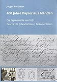 400 Jahre Papier aus Menden: Die Papiermühle von 1621 (Geschichte/Geschichten/Dokumentation) (Studien zur mitteldeutschen Industriegeschichte)