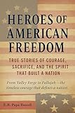 Heroes of American Freedom: True Stories of Courage, Sacrifice, and the Spirit That Built a Nation (English Edition)