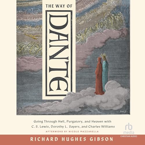 The Way of Dante: Going Through Hell, Purgatory, and Heaven with C. S. Lewis, Dorothy L. Sayers, and Charles Williams Audiolivro Por Richard Hughes Gibson, Nicole Mazzarella - afterword capa