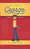 The Story of George: A Gospel Parable 0692061320 Book Cover