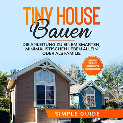 Die besten Hörbücher für Architekten: Tiny House bauen: Die Anleitung zu einem smarten, minimalistischen Leben allein oder als Familie Die besten Hörbücher für Architekten: Tiny House bauen: Die Anleitung zu einem smarten, minimalistischen Leben allein oder als Familie