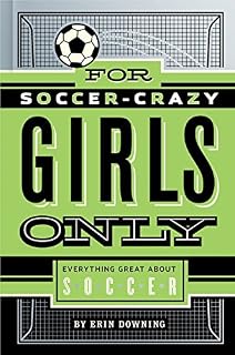 For Soccer-Crazy Girls Only: Everything Great about Soccer